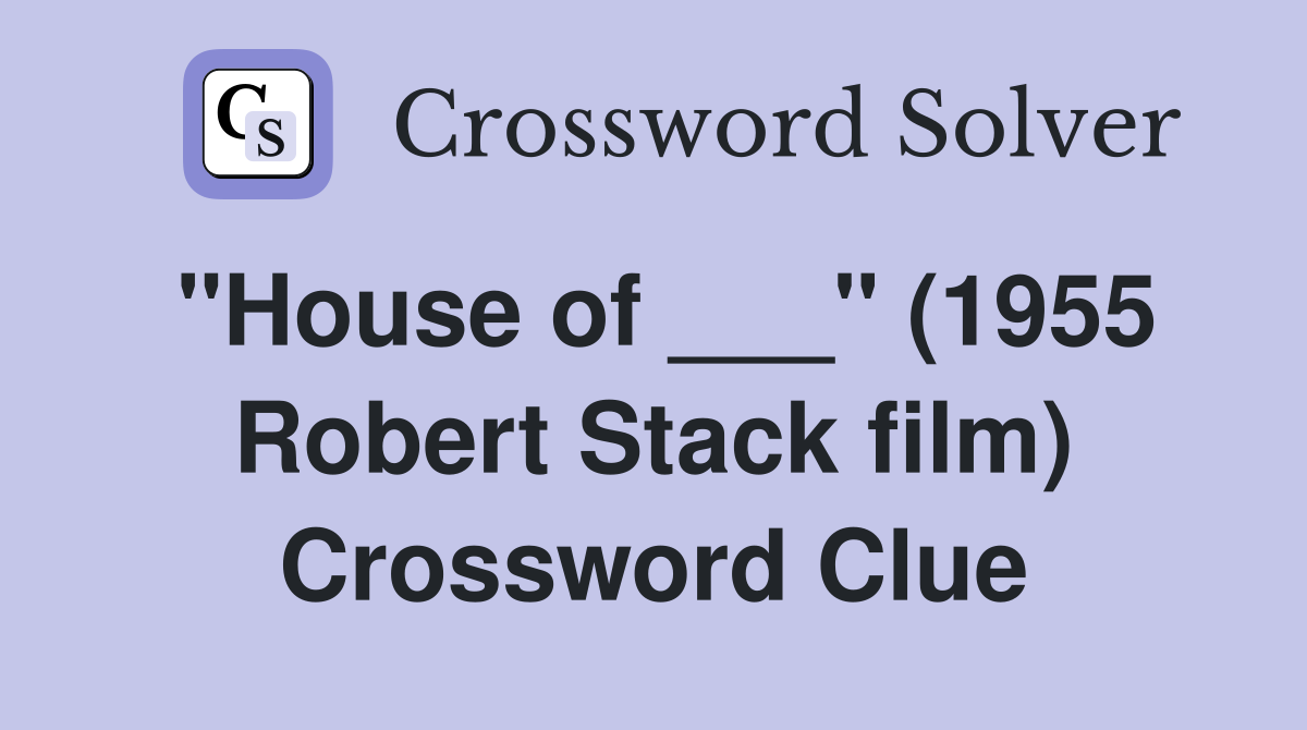 "House of ___" (1955 Robert Stack film) Crossword Clue