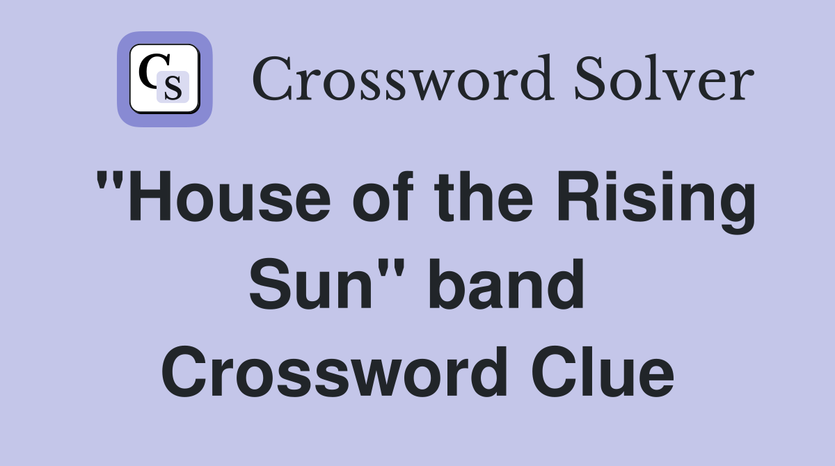 "House of the Rising Sun" band Crossword Clue