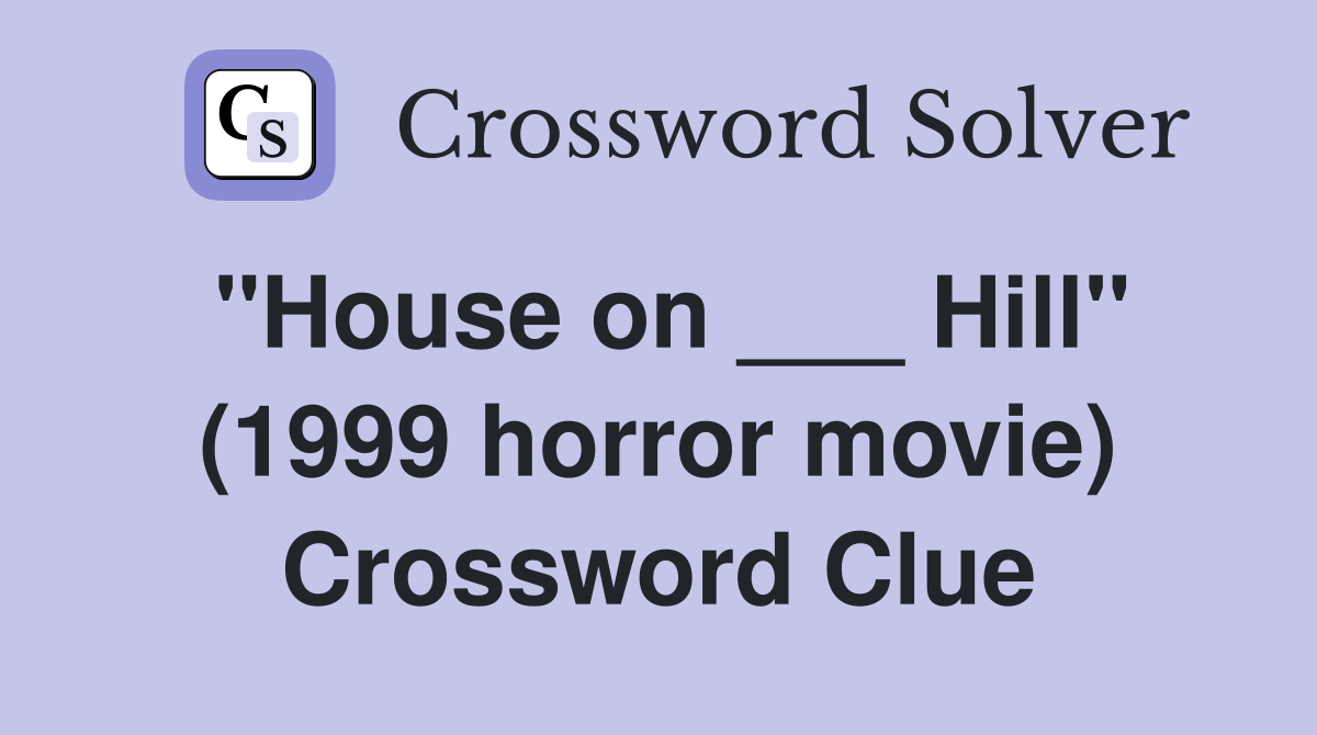 "House on ___ Hill" (1999 horror movie) Crossword Clue