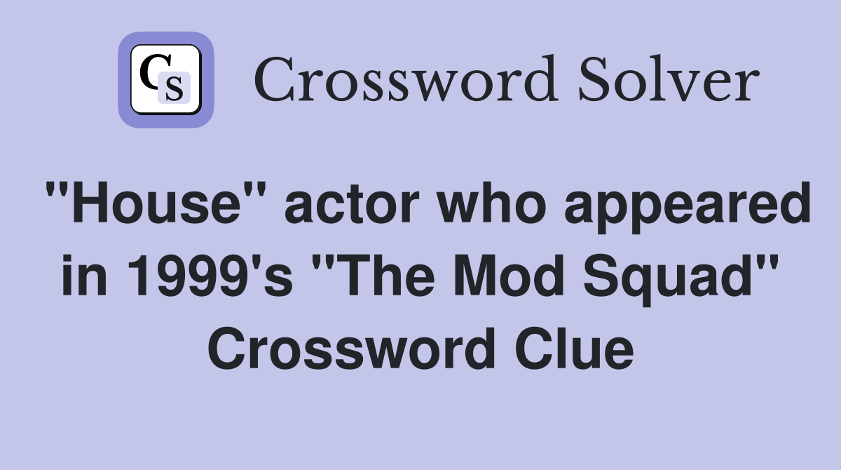"House" actor who appeared in 1999's "The Mod Squad" Crossword Clue