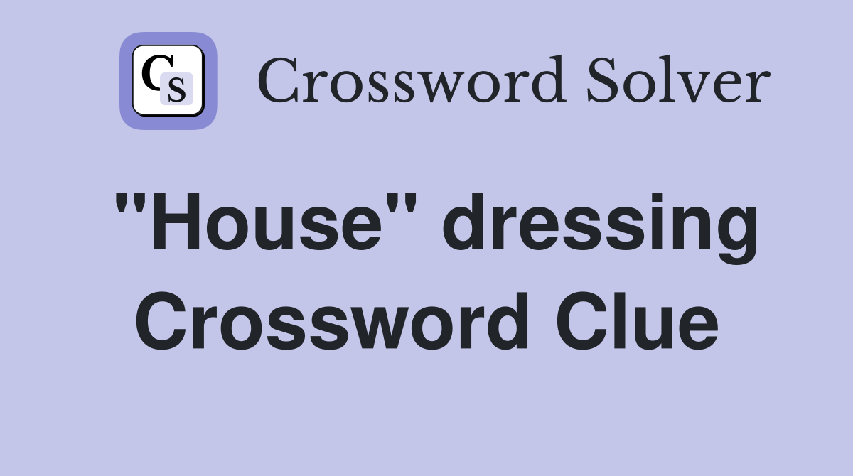 "House" dressing Crossword Clue