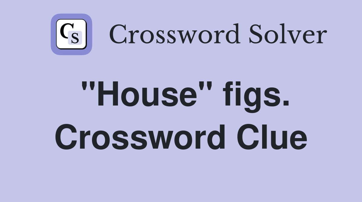 "House" figs. Crossword Clue