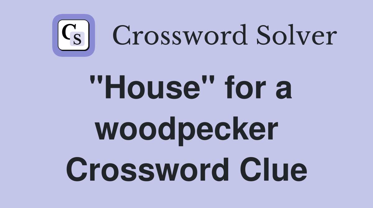 "House" for a woodpecker Crossword Clue