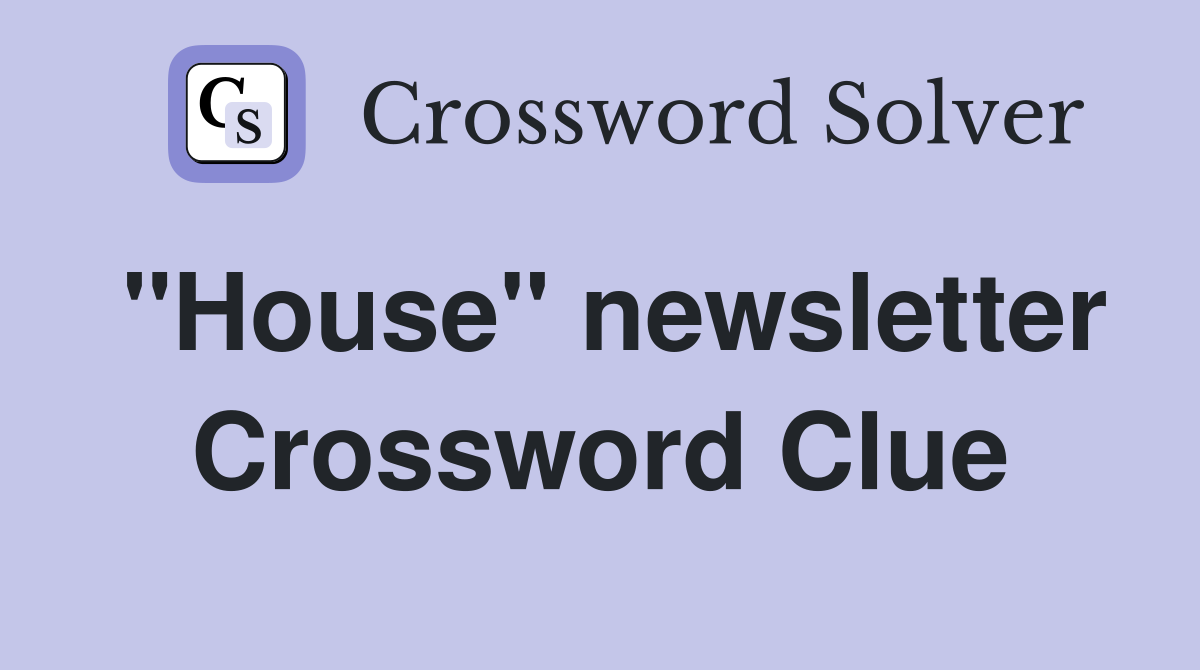 "House" newsletter Crossword Clue