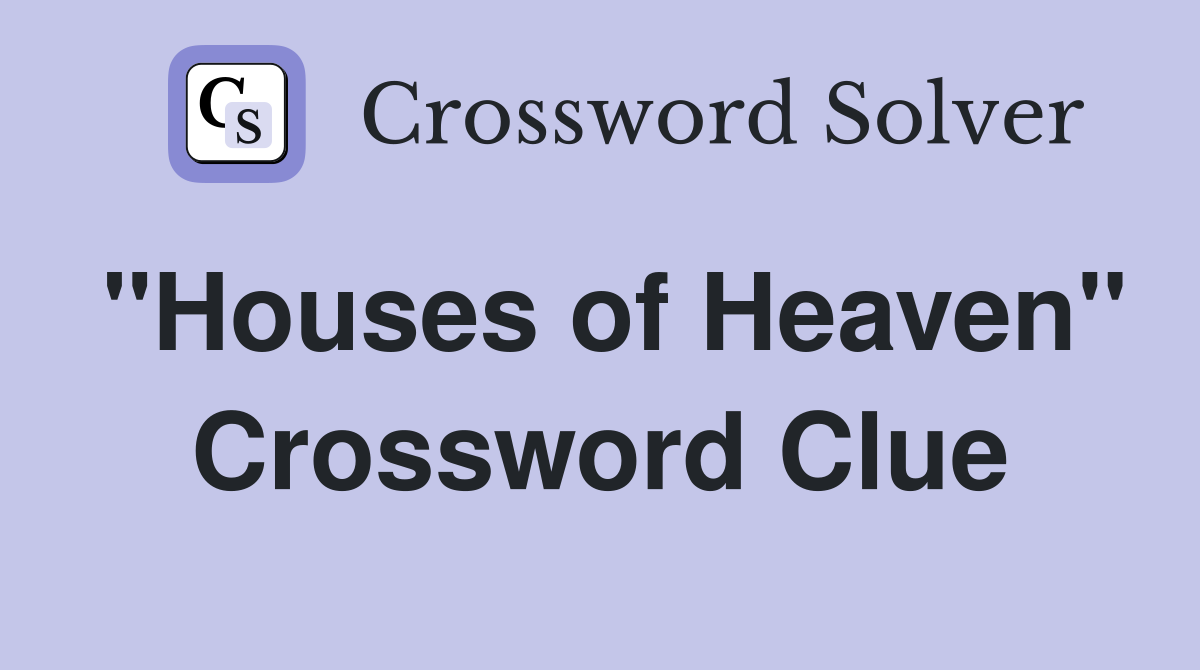 "Houses of Heaven" Crossword Clue