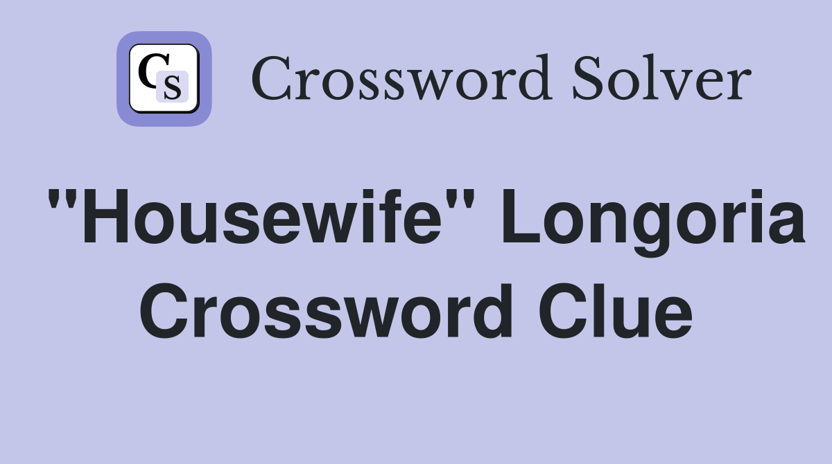 "Housewife" Longoria Crossword Clue