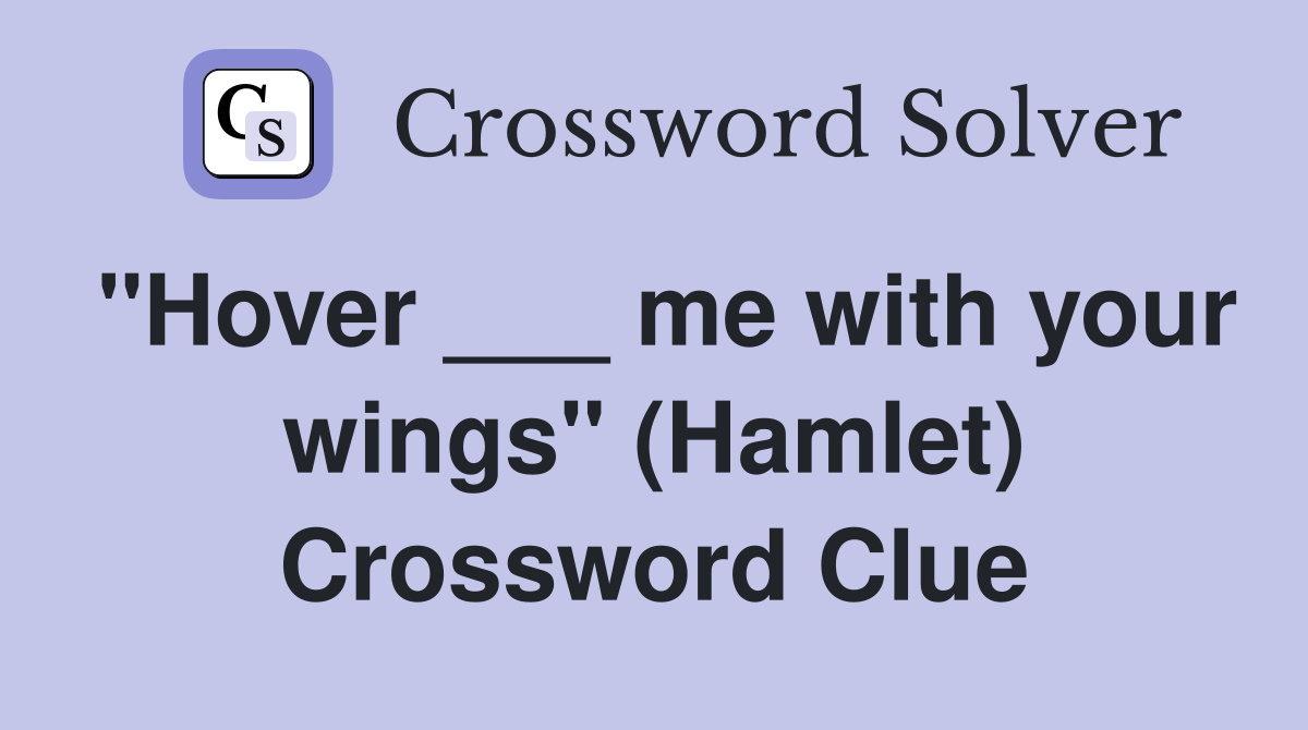 "Hover ___ me with your wings" (Hamlet) Crossword Clue