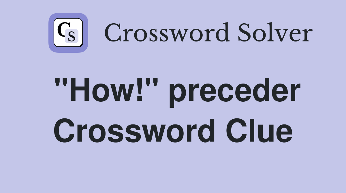 "How!" preceder Crossword Clue