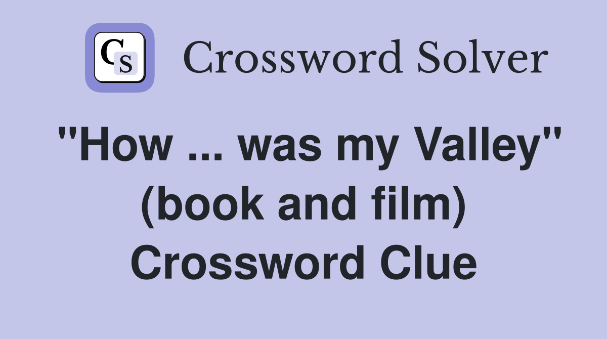 "How ... was my Valley" (book and film) Crossword Clue