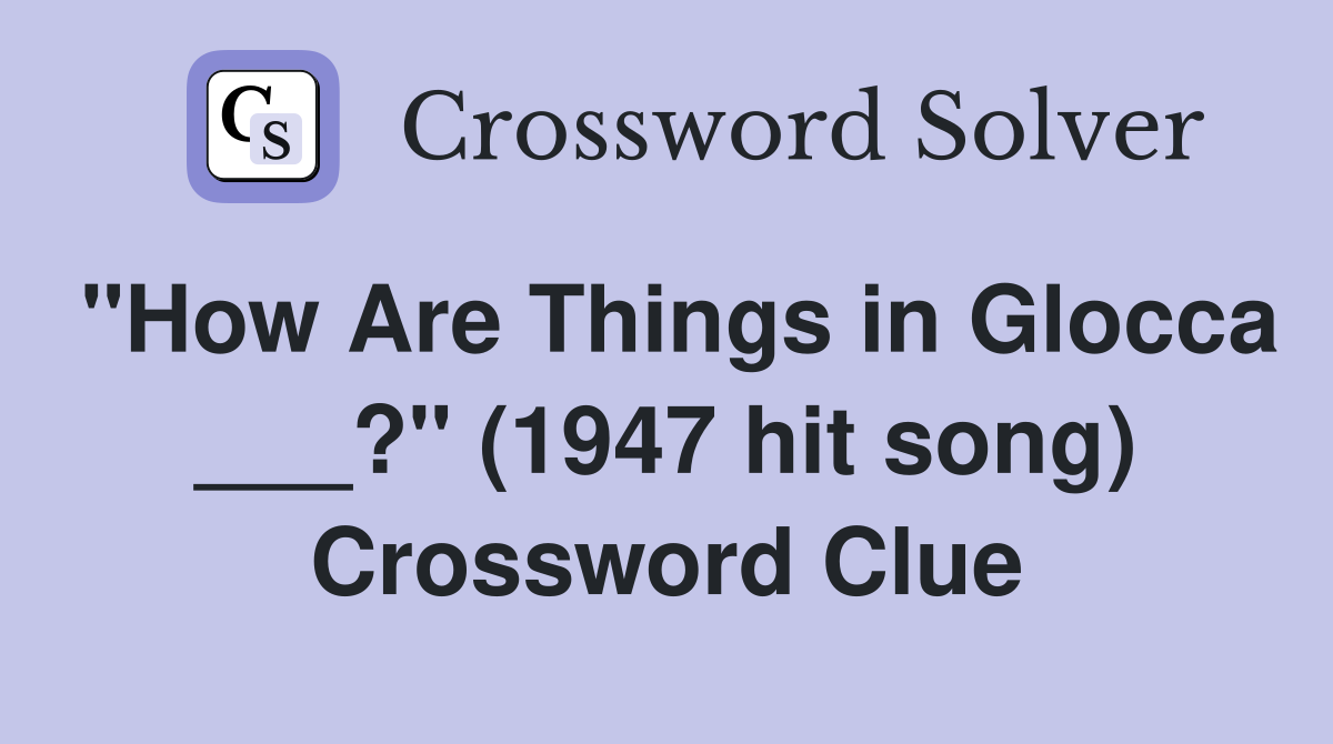 "How Are Things in Glocca ___?" (1947 hit song) Crossword Clue