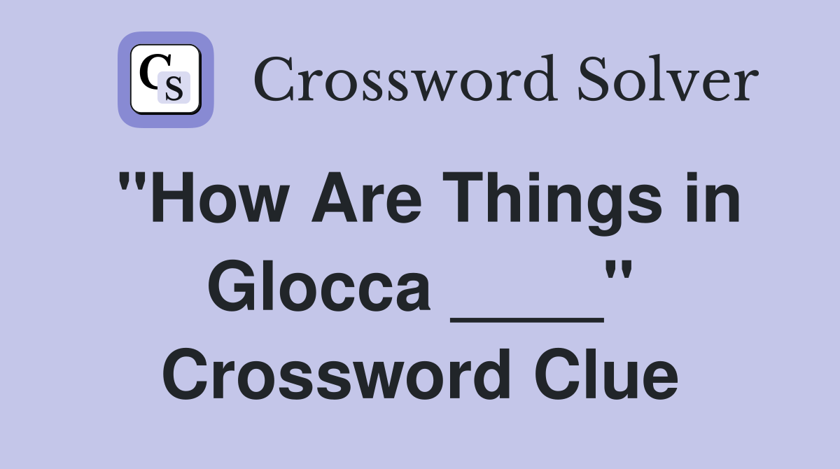 "How Are Things in Glocca ____" Crossword Clue