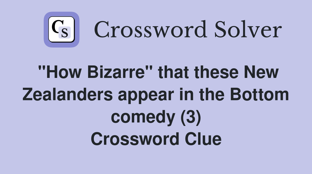 "How Bizarre" that these New Zealanders appear in the Bottom comedy (3) Crossword Clue