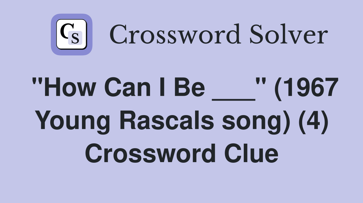 "How Can I Be ___" (1967 Young Rascals song) (4) Crossword Clue