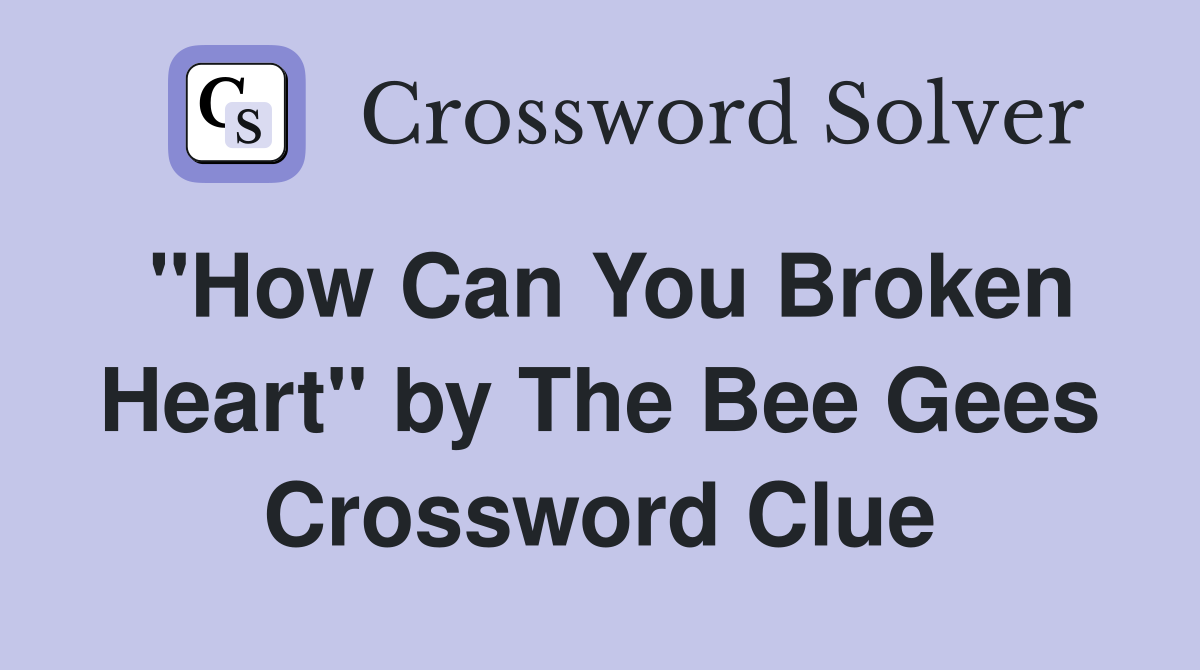 "How Can You Broken Heart" by The Bee Gees Crossword Clue