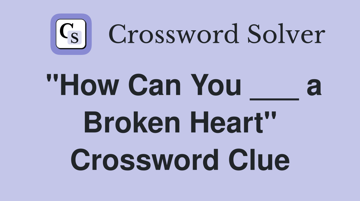 "How Can You ___ a Broken Heart" Crossword Clue