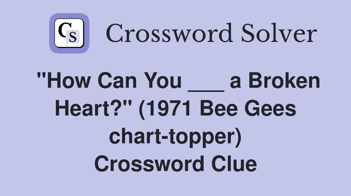 "How Can You ___ a Broken Heart?" (1971 Bee Gees chart-topper) Crossword Clue
