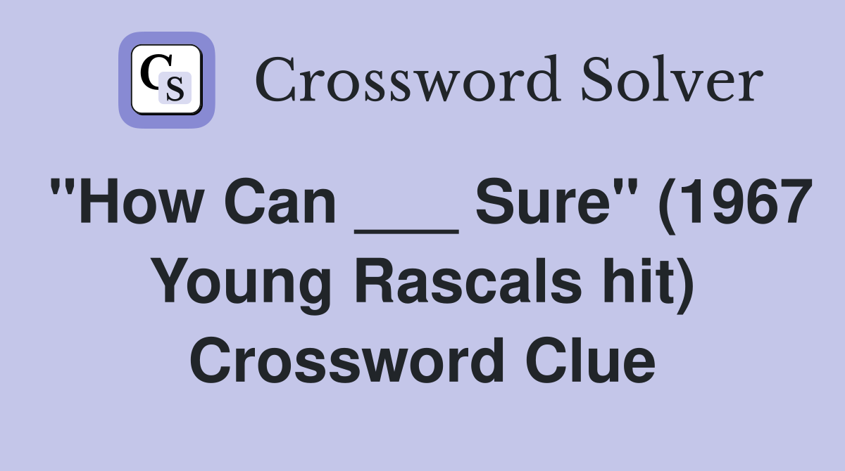"How Can ___ Sure" (1967 Young Rascals hit) Crossword Clue