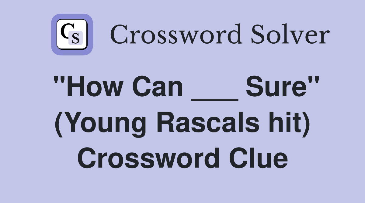 "How Can ___ Sure" (Young Rascals hit) Crossword Clue