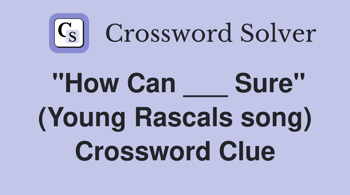 "How Can ___ Sure" (Young Rascals song) Crossword Clue