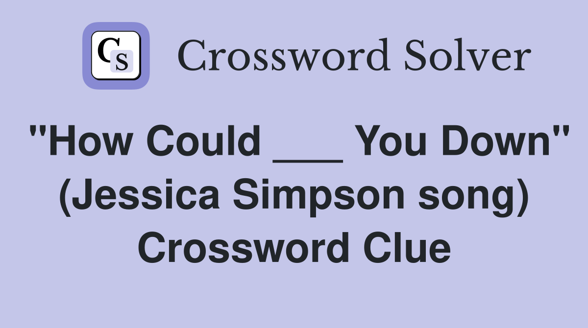 "How Could ___ You Down" (Jessica Simpson song) Crossword Clue