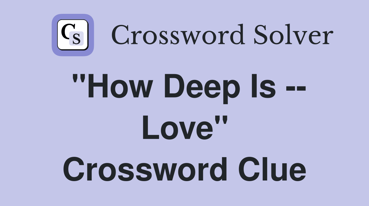 "How Deep Is -- Love" Crossword Clue
