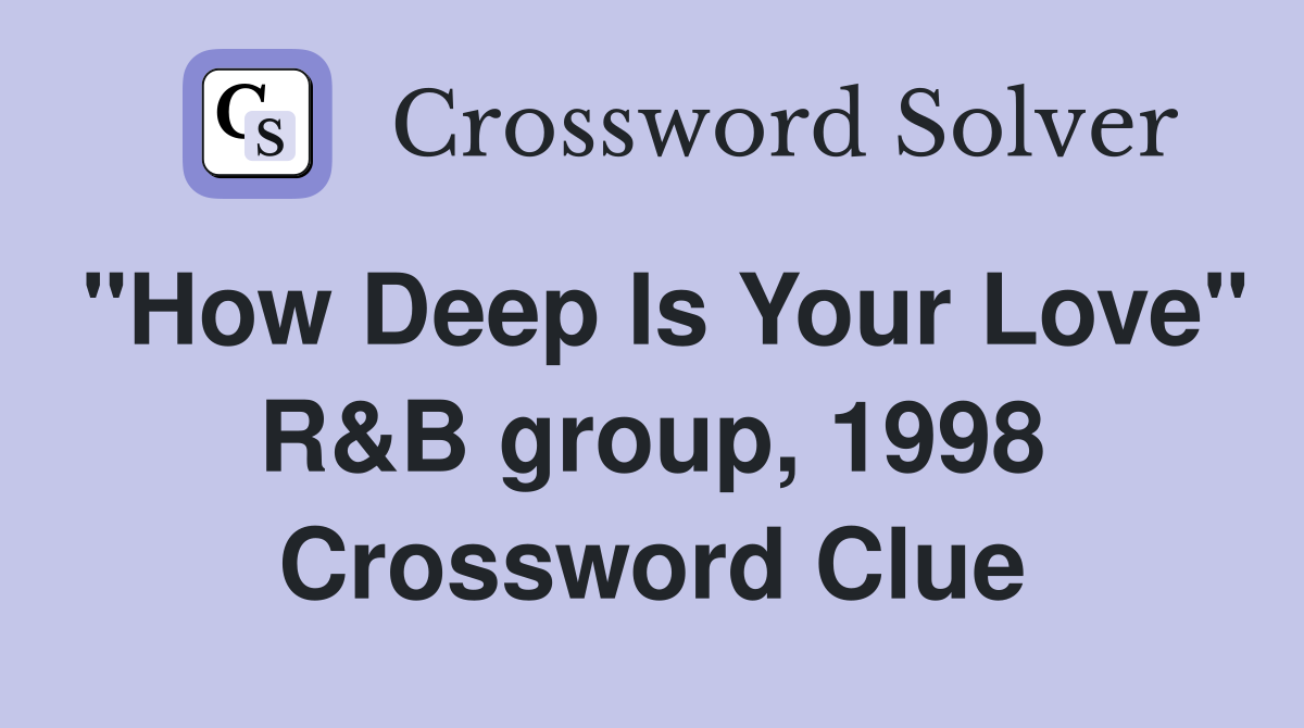 "How Deep Is Your Love" R&B group, 1998 Crossword Clue