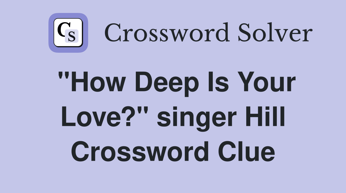 "How Deep Is Your Love?" singer Hill Crossword Clue