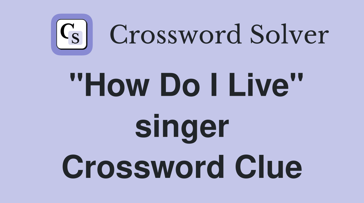 "How Do I Live" singer Crossword Clue