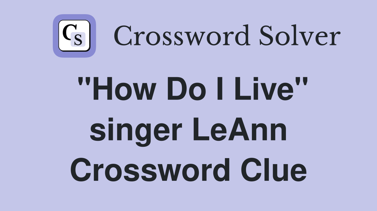 "How Do I Live" singer LeAnn Crossword Clue