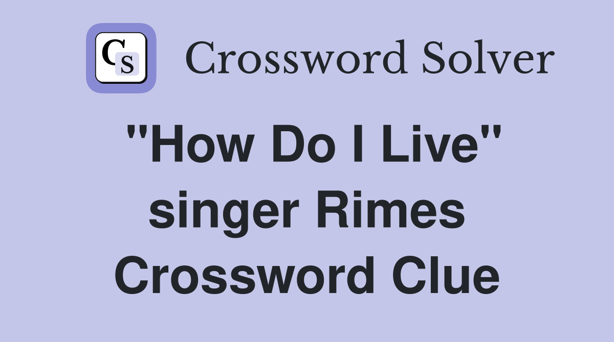"How Do I Live" singer Rimes Crossword Clue