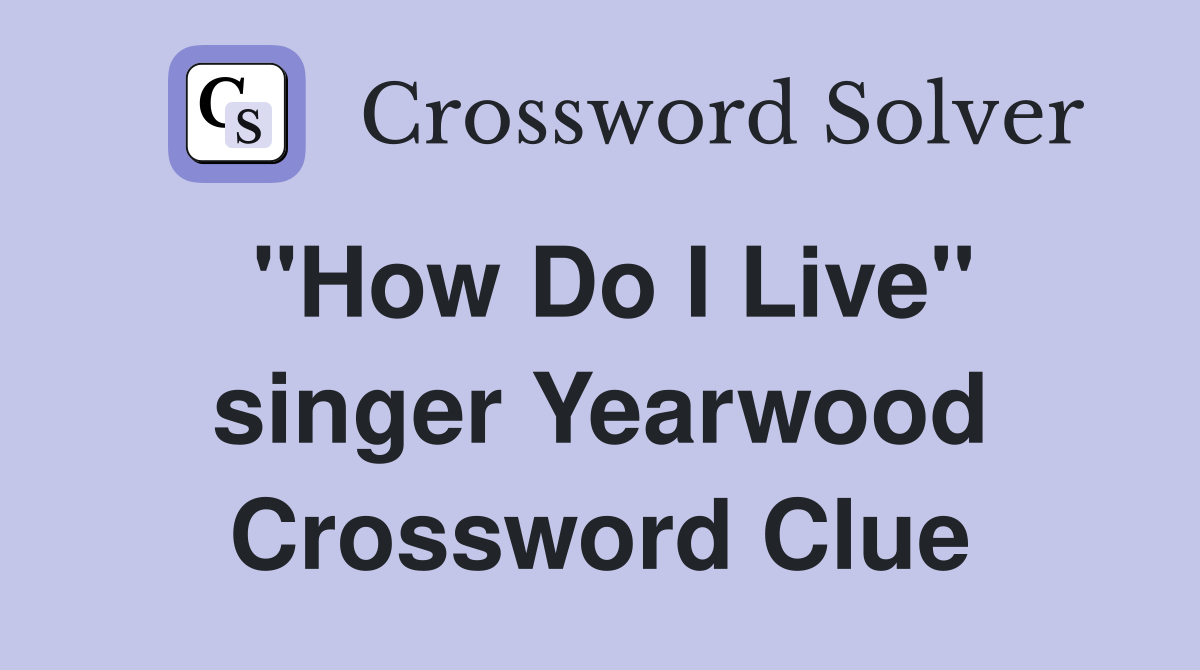 "How Do I Live" singer Yearwood Crossword Clue