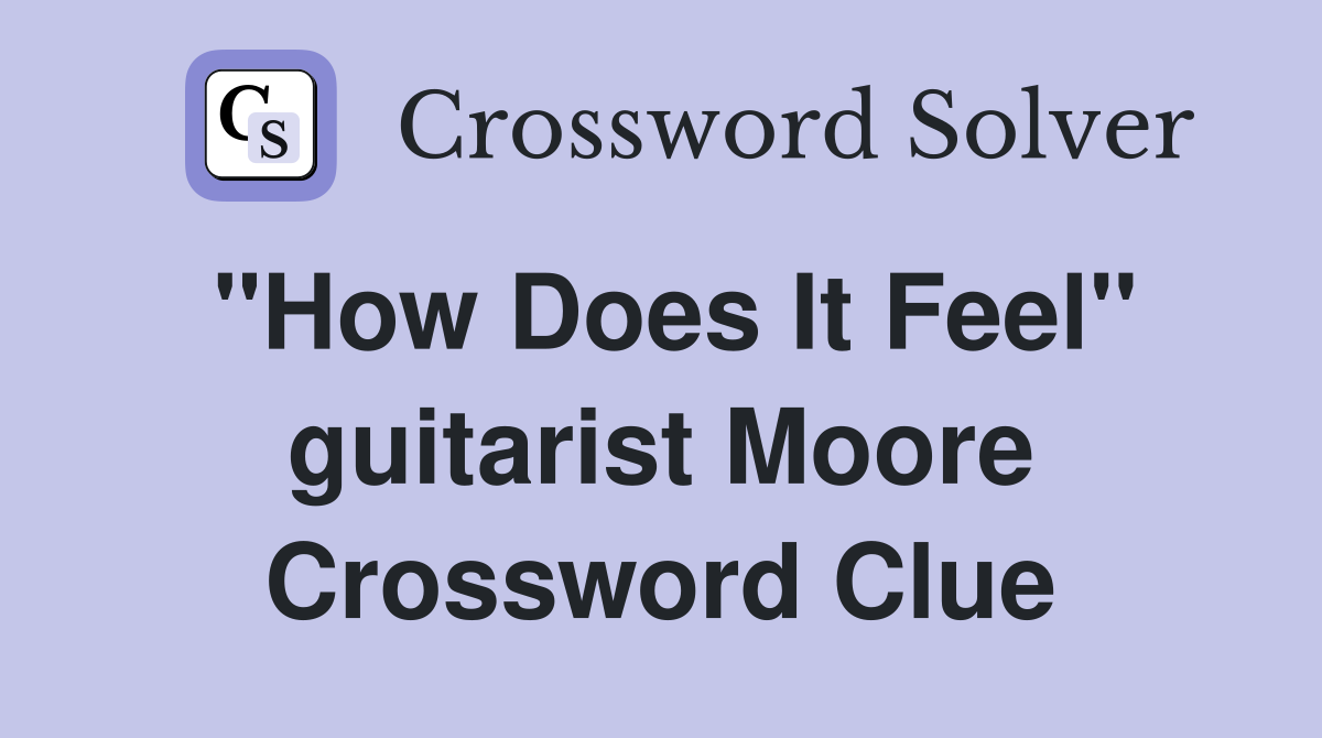 "How Does It Feel" guitarist Moore Crossword Clue