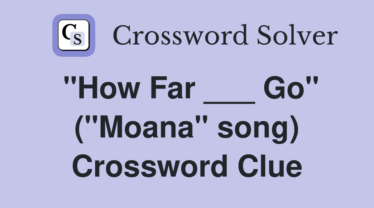 "How Far ___ Go" ("Moana" song) Crossword Clue