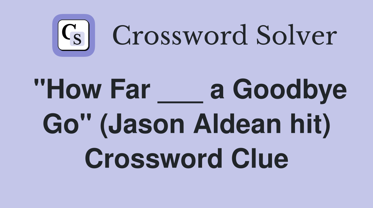 "How Far ___ a Goodbye Go" (Jason Aldean hit) Crossword Clue