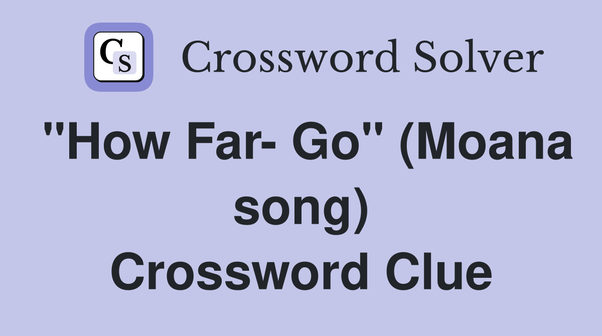 "How Far- Go" (Moana song) Crossword Clue