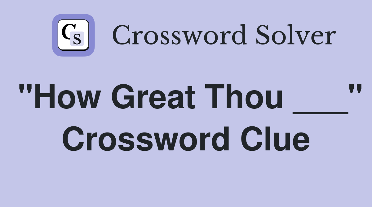 "How Great Thou ___" Crossword Clue