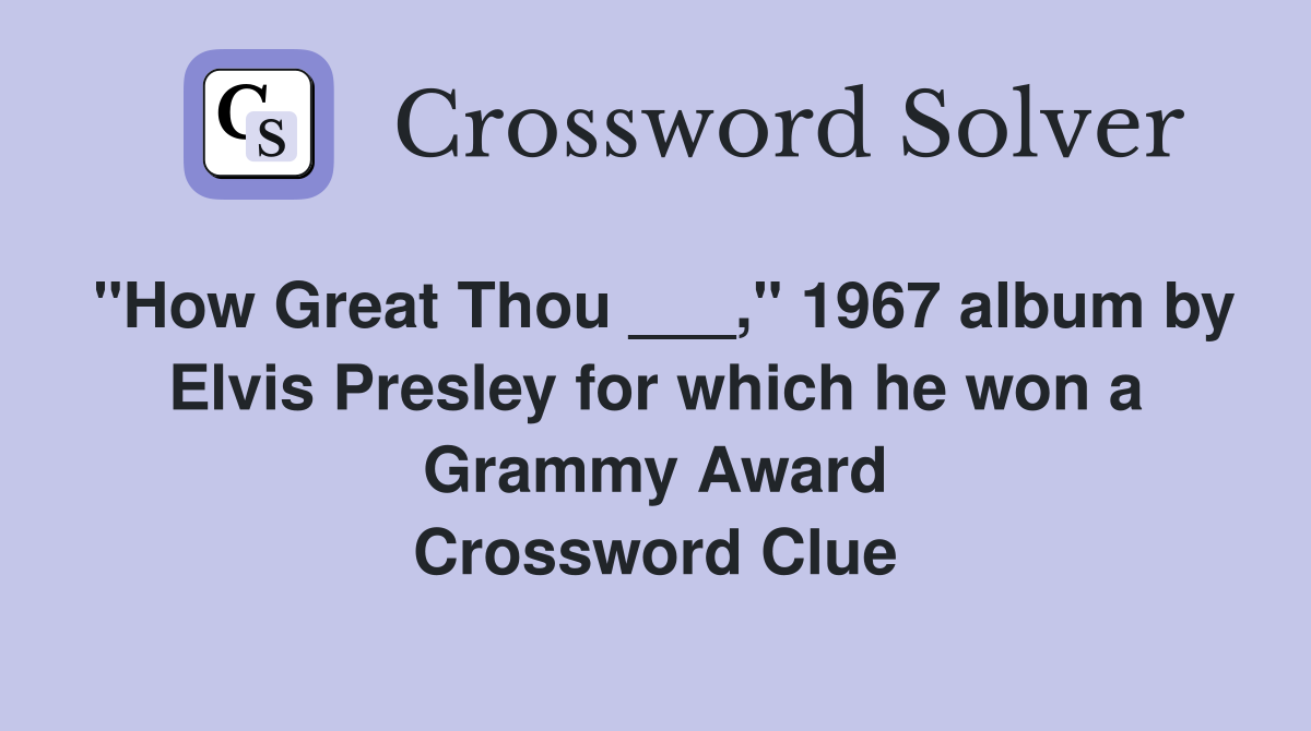 "How Great Thou ___," 1967 album by Elvis Presley for which he won a Grammy Award Crossword Clue