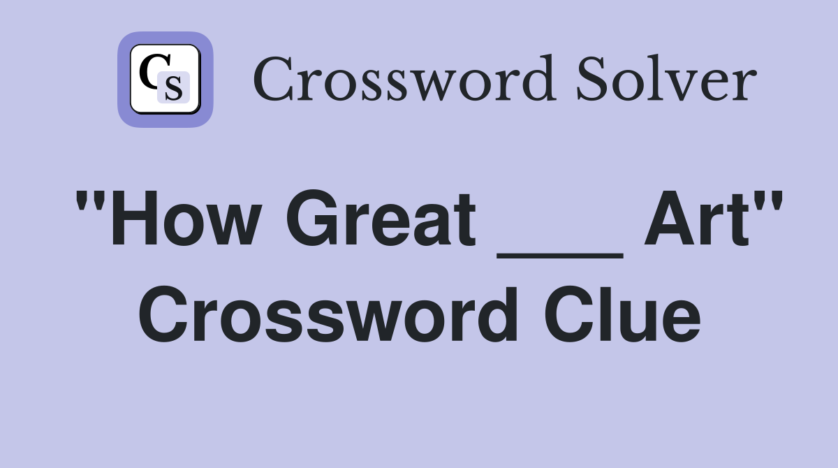 "How Great ___ Art" Crossword Clue