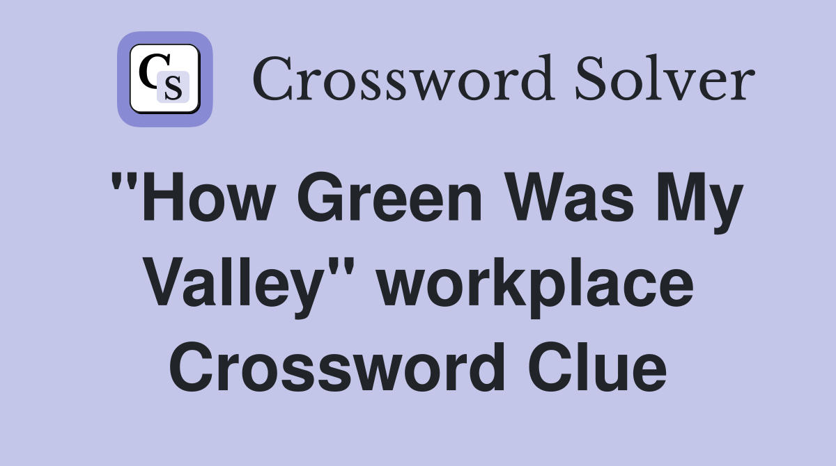 "How Green Was My Valley" workplace Crossword Clue