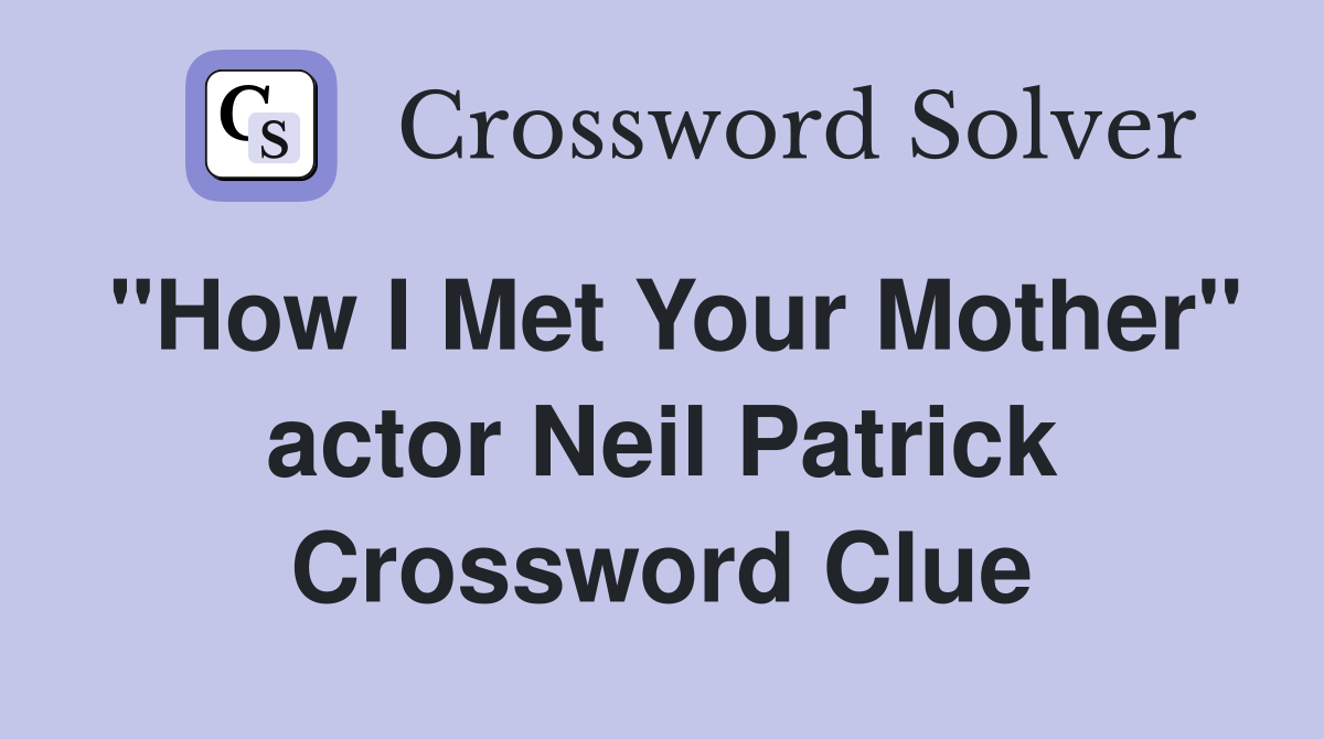 "How I Met Your Mother" actor Neil Patrick Crossword Clue