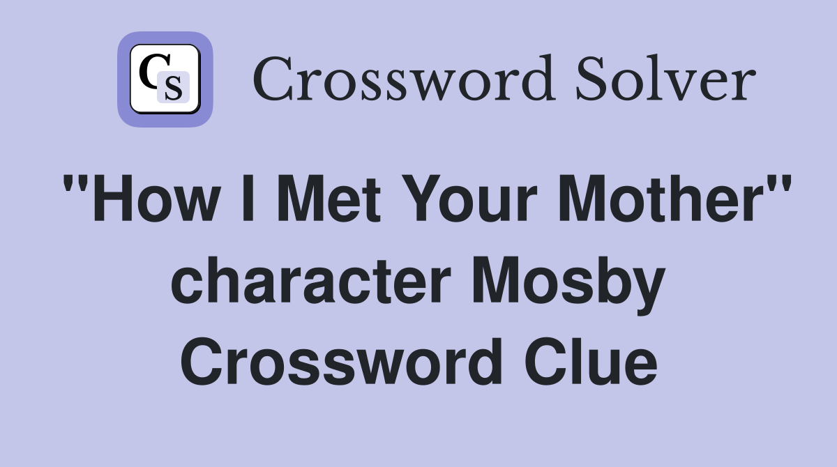 "How I Met Your Mother" character Mosby Crossword Clue