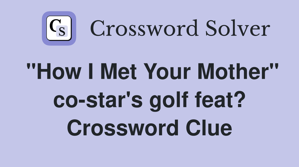"How I Met Your Mother" co-star's golf feat? Crossword Clue