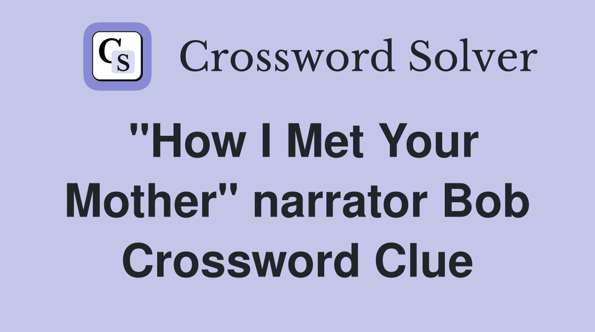 "How I Met Your Mother" narrator Bob Crossword Clue