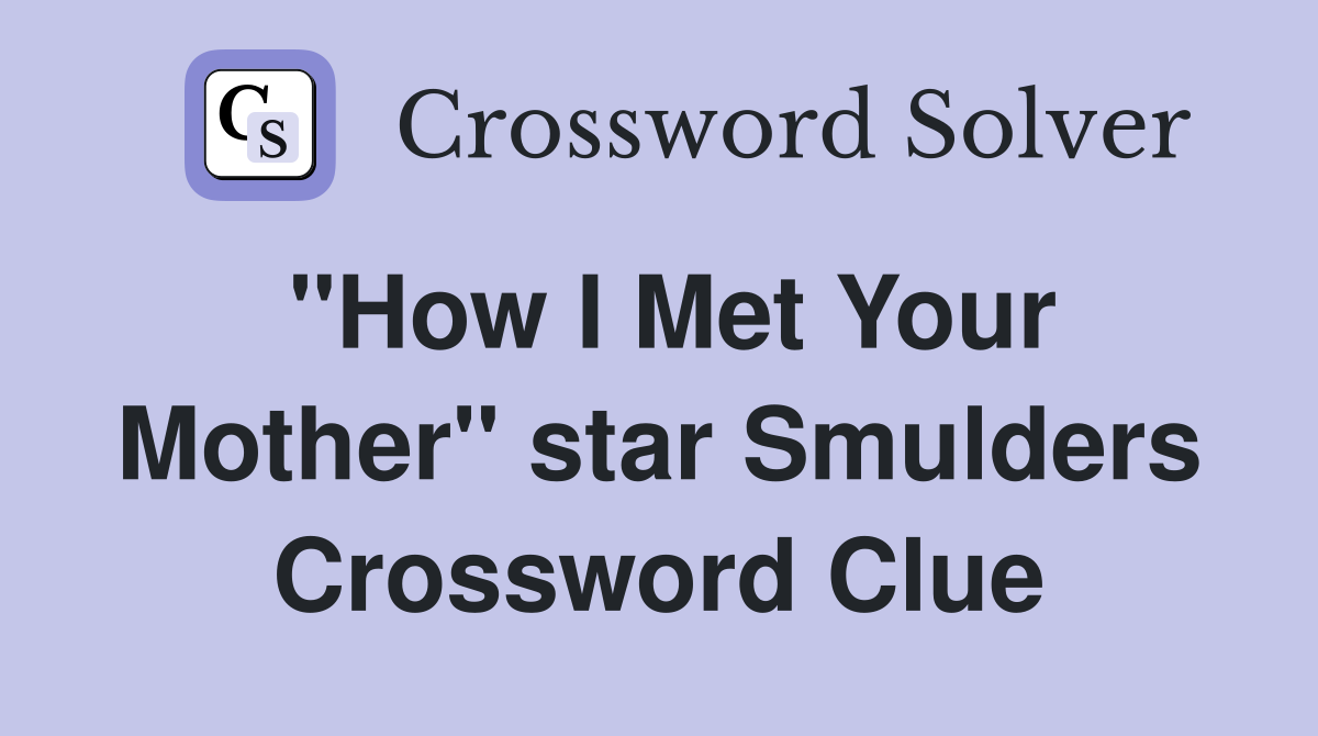 "How I Met Your Mother" star Smulders Crossword Clue