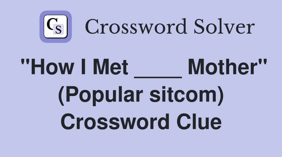"How I Met ____ Mother" (Popular sitcom) Crossword Clue