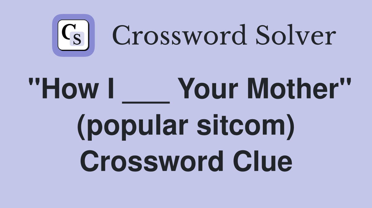 "How I ___ Your Mother" (popular sitcom) Crossword Clue