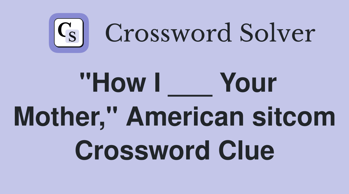 "How I ___ Your Mother," American sitcom Crossword Clue