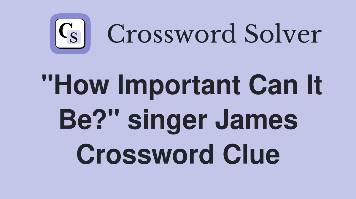 "How Important Can It Be?" singer James Crossword Clue