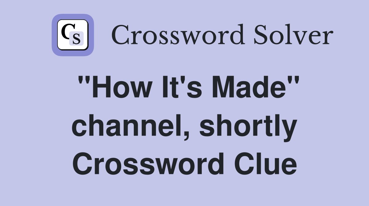 "How It's Made" channel, shortly Crossword Clue