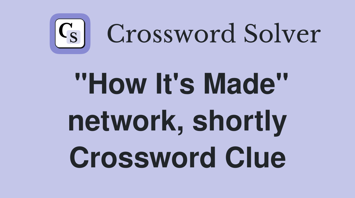 "How It's Made" network, shortly Crossword Clue